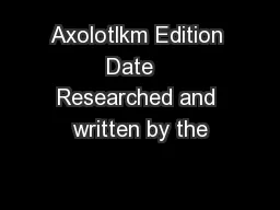 Axolotlkm Edition Date   Researched and written by the