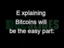 E xplaining Bitcoins will be the easy part:
