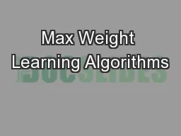Max Weight Learning Algorithms