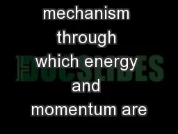 The primary mechanism through which energy and momentum are