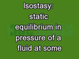 Isostasy: static equilibrium in pressure of a fluid at some