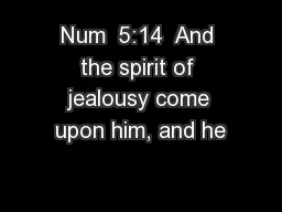 Num  5:14  And the spirit of jealousy come upon him, and he