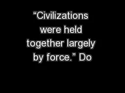 “Civilizations were held together largely by force.” Do