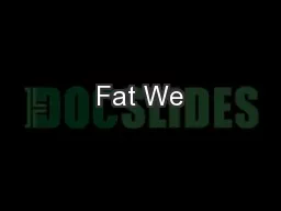 Fat We