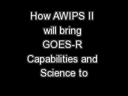 How AWIPS II will bring GOES-R Capabilities and Science to