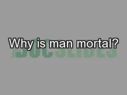 Why is man mortal?