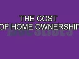 THE COST OF HOME OWNERSHIP