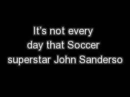 It’s not every day that Soccer superstar John Sanderso