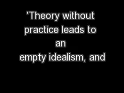 'Theory without practice leads to an empty idealism, and