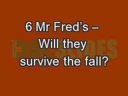 6 Mr Fred’s – Will they survive the fall?