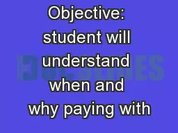 Objective: student will understand when and why paying with