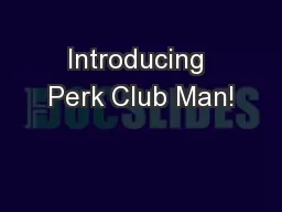 Introducing Perk Club Man!