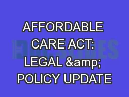 AFFORDABLE CARE ACT: LEGAL & POLICY UPDATE