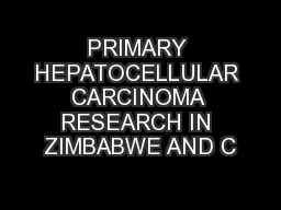PRIMARY HEPATOCELLULAR CARCINOMA RESEARCH IN ZIMBABWE AND C
