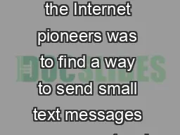  n early challenge of the Internet pioneers was to find a way to send small text messages