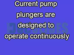 Current pump plungers are designed to operate continuously