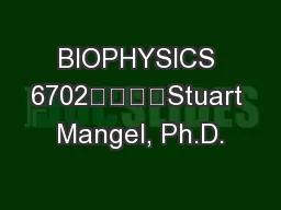 BIOPHYSICS 6702				Stuart Mangel, Ph.D.