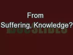 From Suffering, Knowledge?