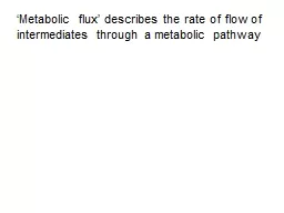 ‘Metabolic flux’ describes the rate of flow of intermed