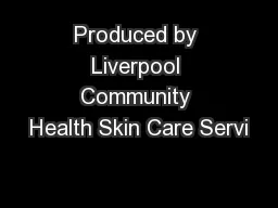 Produced by Liverpool Community Health Skin Care Servi