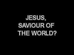 JESUS, SAVIOUR OF THE WORLD?