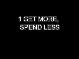 1 GET MORE, SPEND LESS