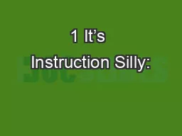 1 It’s Instruction Silly:
