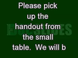 Please pick up the handout from the small table.  We will b