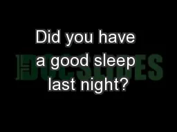 Did you have a good sleep last night?