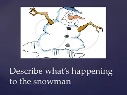 Describe what’s happening to the snowman