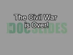 The Civil War is Over!