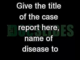 Give the title of the case report here, name of disease to