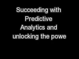 Succeeding with Predictive Analytics and unlocking the powe