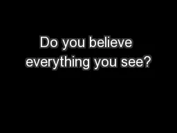 Do you believe everything you see?