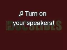 ♫ Turn on your speakers!