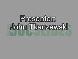 Presenter: John Tkaczewski
