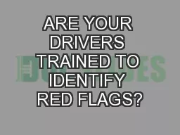 ARE YOUR DRIVERS TRAINED TO IDENTIFY RED FLAGS?