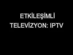   ETKİLEŞİMLİ TELEVİZYON: IPTV
