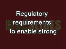 Regulatory requirements to enable strong