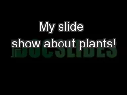 My slide show about plants!