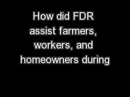 How did FDR assist farmers, workers, and homeowners during