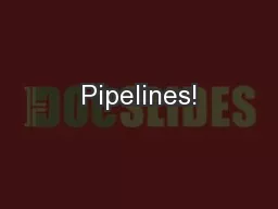 Pipelines!
