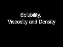 Solubility, Viscosity and Density