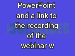 The PowerPoint and a link to the recording of the webinar w