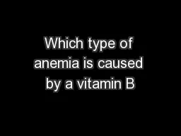 Which type of anemia is caused by a vitamin B