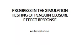 PROGRESS IN THE SIMULATION TESTING OF PENGUIN CLOSURE EFFEC