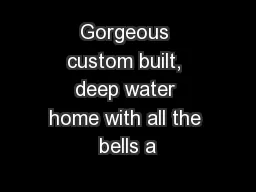 Gorgeous custom built, deep water home with all the bells a
