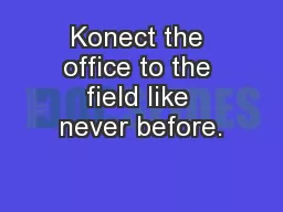 Konect the office to the field like never before.