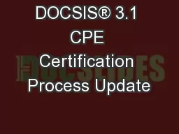DOCSIS® 3.1 CPE Certification Process Update