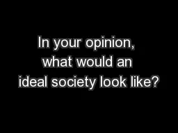 In your opinion, what would an ideal society look like?